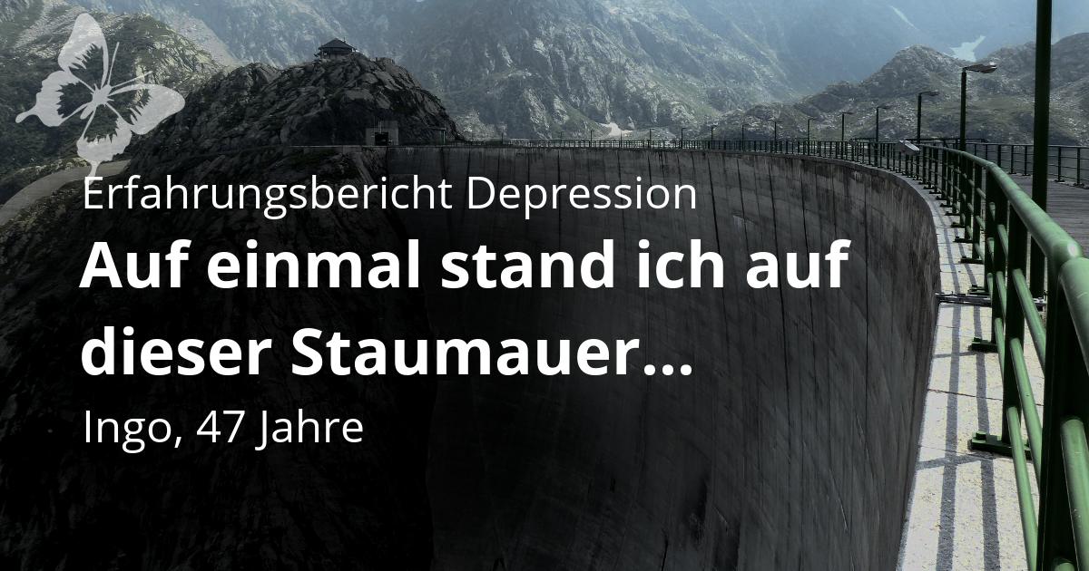 Erfahrungsbericht Ingo Depressionnen - Suizidgefahr auf Staumauer